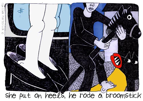 she put on  heels, he rode a broomstick